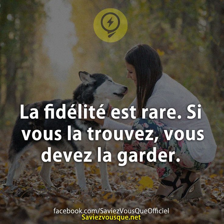 La fidélité est rare. Si vous la trouvez, vous devez la garder.