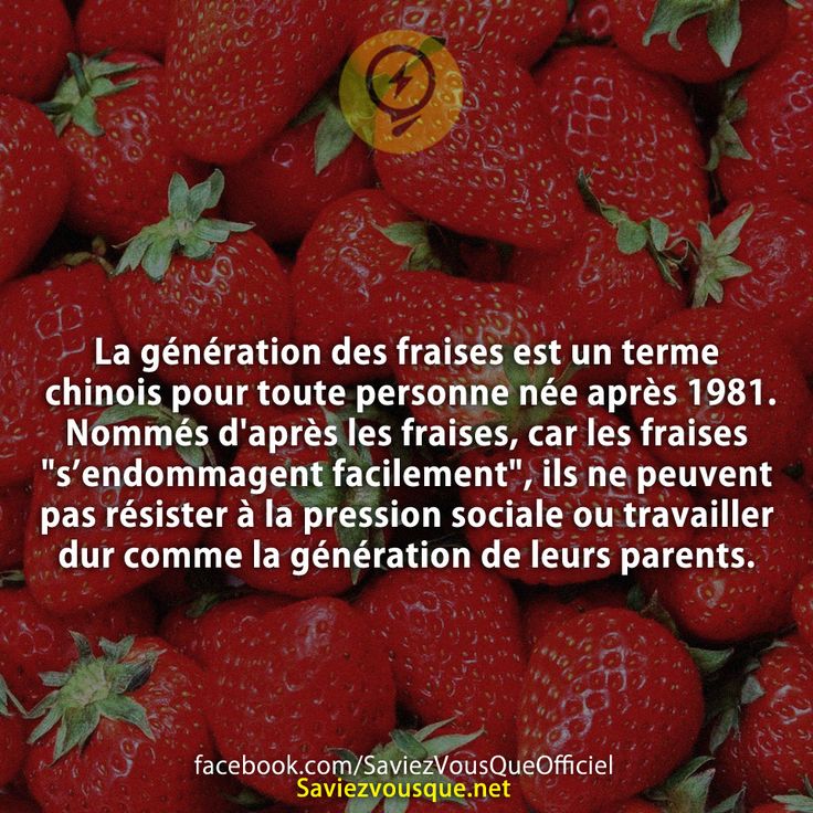 La génération des fraises est un terme chinois pour toute personne née après 1981. Nommés d&#039;après les fraises, car les fraises &quot;s’endommagent facilement&quot;, ils ne peuvent pas résister à la pression sociale ou travailler dur comme la génération de leurs parents.