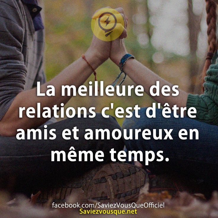 La meilleure des relations c&#039;est d&#039;être amis et amoureux en même temps.