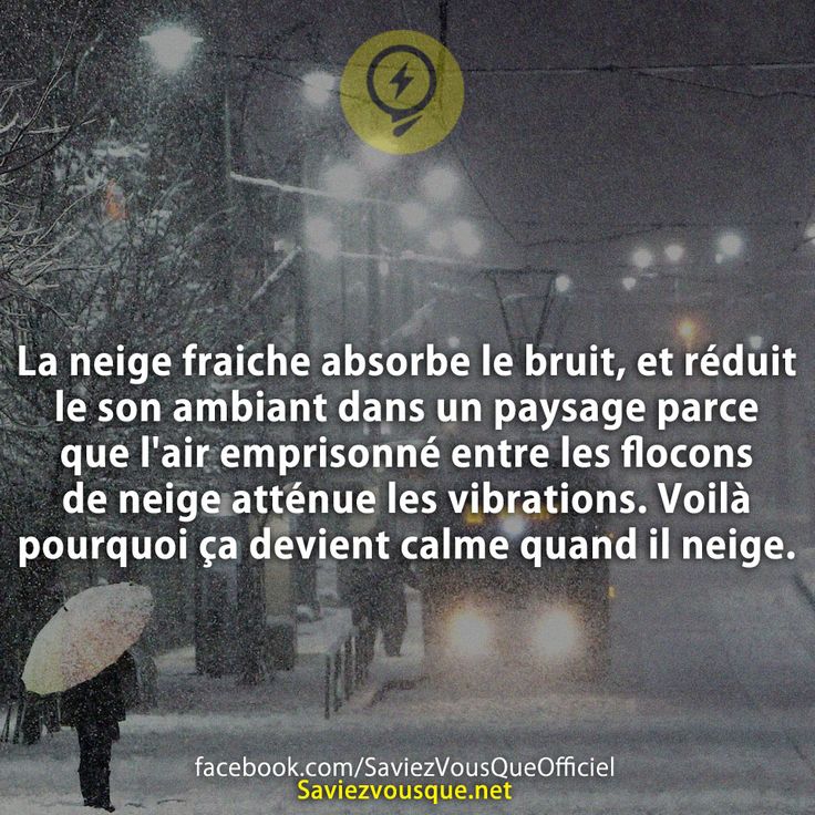 La neige fraiche absorbe le bruit, et réduit le son ambiant dans un paysage parce que l'air emprisonné entre les flocons de neige atténue les vibrations. Voilà pourquoi ça devient calme quand il neige.