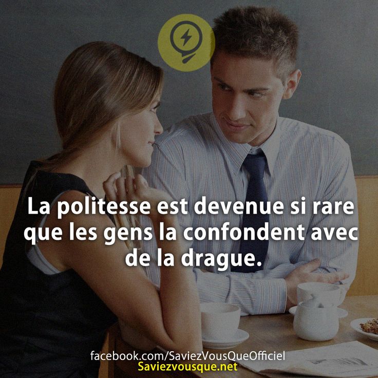La politesse est devenue si rare que les gens la confondent avec de la drague.
