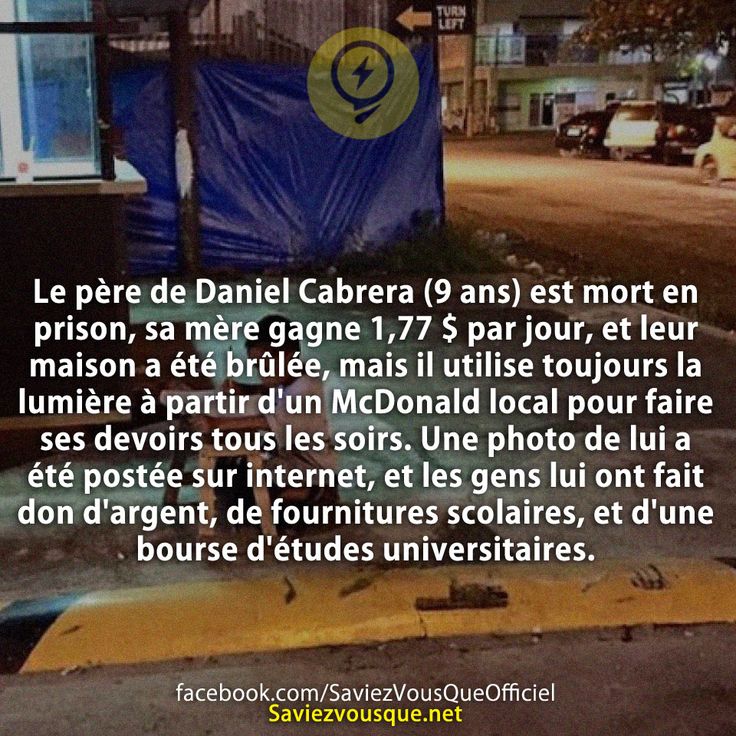 Le père de Daniel Cabrera (9 ans) est mort en prison, sa mère gagne 1,77 $ par jour, et leur maison a été brûlée, mais il utilise toujours la lumière à partir d&#039;un McDonald local pour faire ses devoirs tous les soirs. Une photo de lui a été postée sur internet, et les gens lui ont fait don d&#039;argent, de fournitures scolaires, et d&#039;une bourse d&#039;études universitaires.