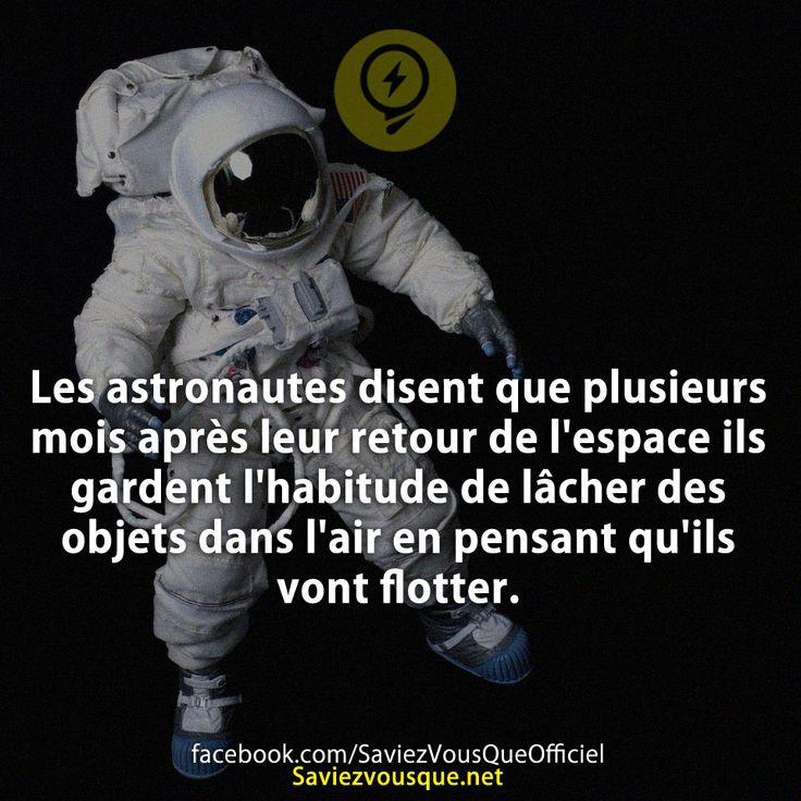 Les astronautes disent que plusieurs mois après leur retour de l&#039;espace ils gardent l&#039;habitude de lâcher des objets dans l&#039;air en pensant qu&#039;ils vont flotter.