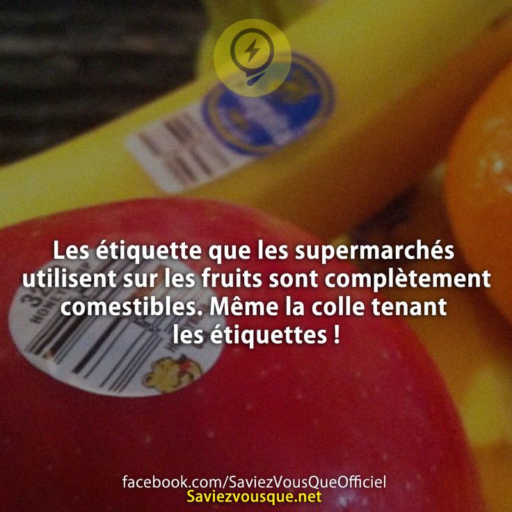 Les étiquettes que les supermarchés utilisent sur les fruits sont complètement comestibles. Même la colle tenant les étiquettes !