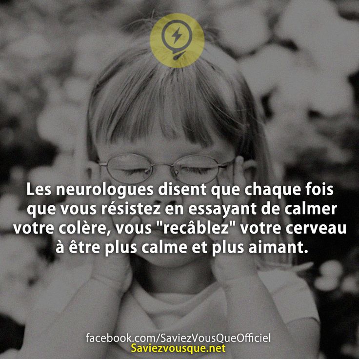 Les neurologues disent que chaque fois que vous résistez en essayant de calmer votre colère, vous &quot;recâblez&quot; votre cerveau à être plus calme et plus aimant.