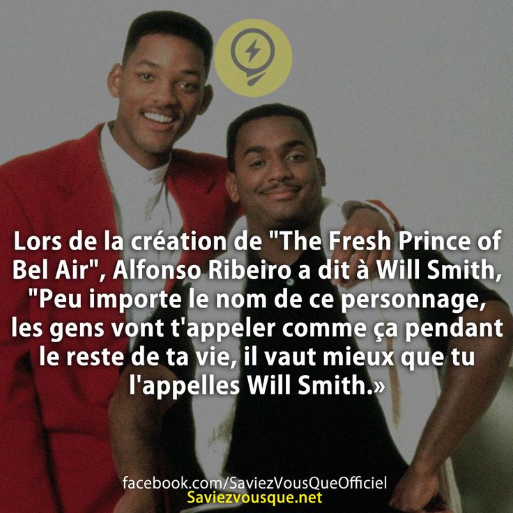 Lors de la création de &quot;The Fresh Prince of Bel Air&quot;, Alfonso Ribeiro a dit à Will Smith, &quot;Peu importe le nom de ce personnage, les gens vont t&#039;appeler comme ça pendant le reste de ta vie, il vaut mieux que tu l&#039;appelles Will Smith.»