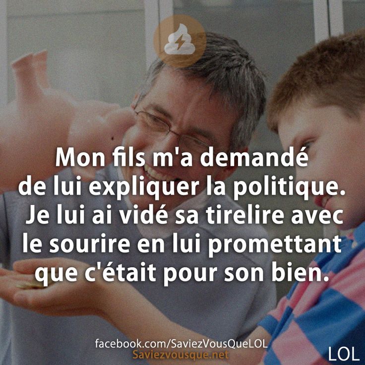 Mon fils m&#039;a demandé de lui expliquer la politique. Je lui ai vidé sa tirelire avec le sourire en lui promettant que c&#039;était pour son bien.