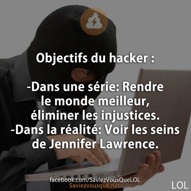 Objectifs du hacker  Dans une série: Rendre le monde meilleur, éliminer les injustices  Dans la réalité: Voir les seins de Jennifer Lawrence