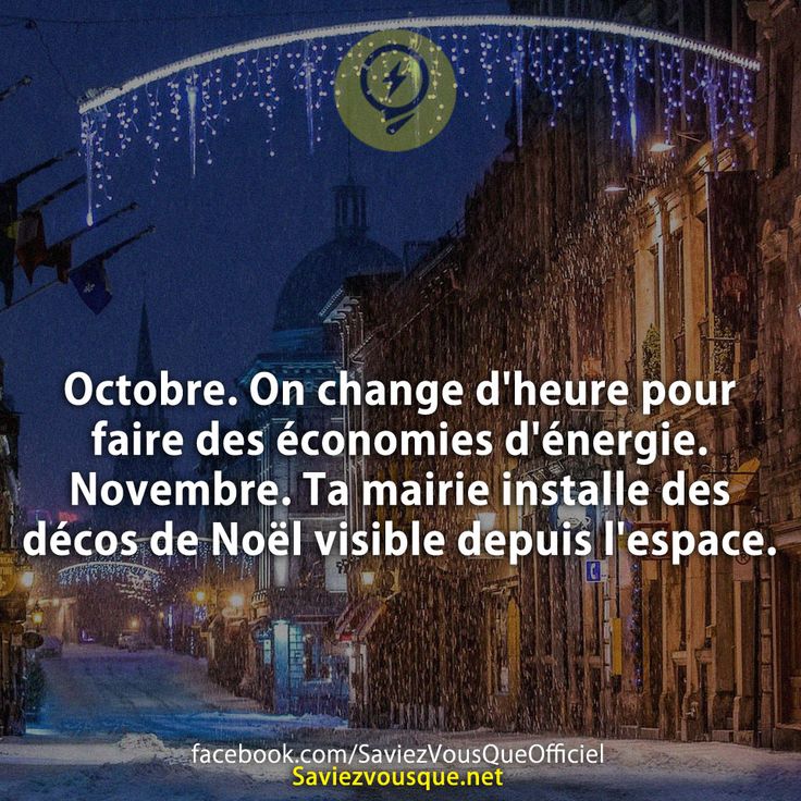 Octobre. On change d&#039;heure pour faire des économies d&#039;énergie. Novembre. Ta mairie installe des décos de Noël visible depuis l&#039;espace.