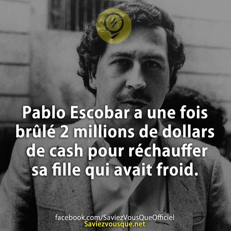 Pablo Escobar a une fois brûlé 2 millions de dollars de cash pour réchauffer sa fille qui avait froid.
