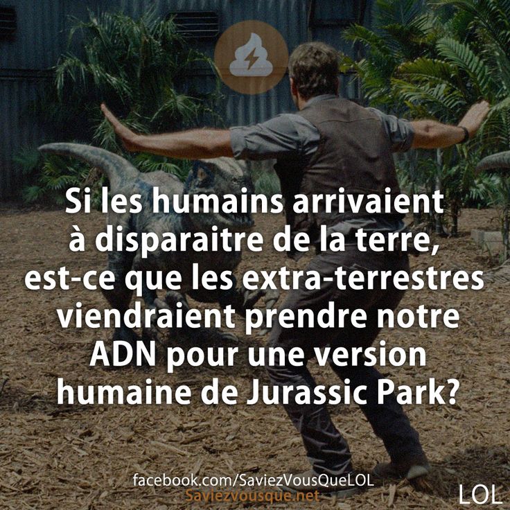 Si les humains arrivaient à disparaitre de la terre, est-ce que les extra-terrestres viendraient prendre notre ADN pour une version humaine de Jurassic Park?