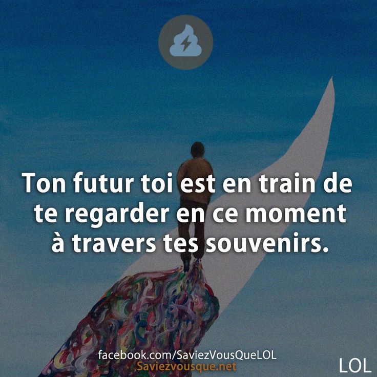 Ton futur toi est en train de te regarder en ce moment à travers tes souvenirs.