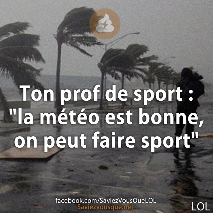 Ton prof de sport :  " la météo est bonne, on peut faire sport"