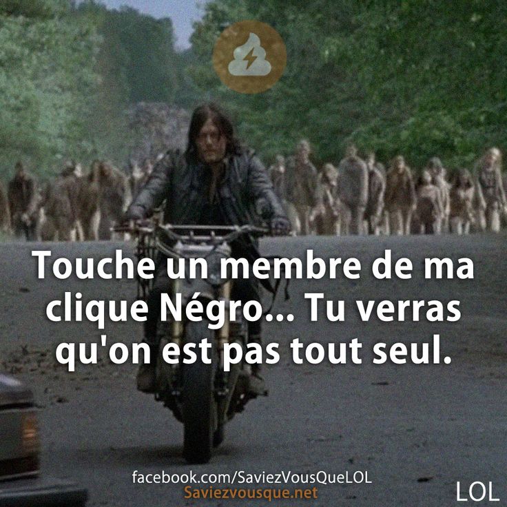 Touche un membre de ma clique Négro... Tu verras qu'on est pas tout seul.