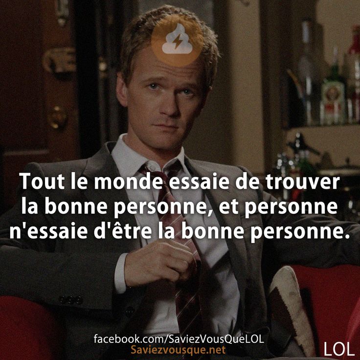 Tout le monde essaie de trouver la bonne personne, et personne n&#039;essaie d&#039;être la bonne personne.