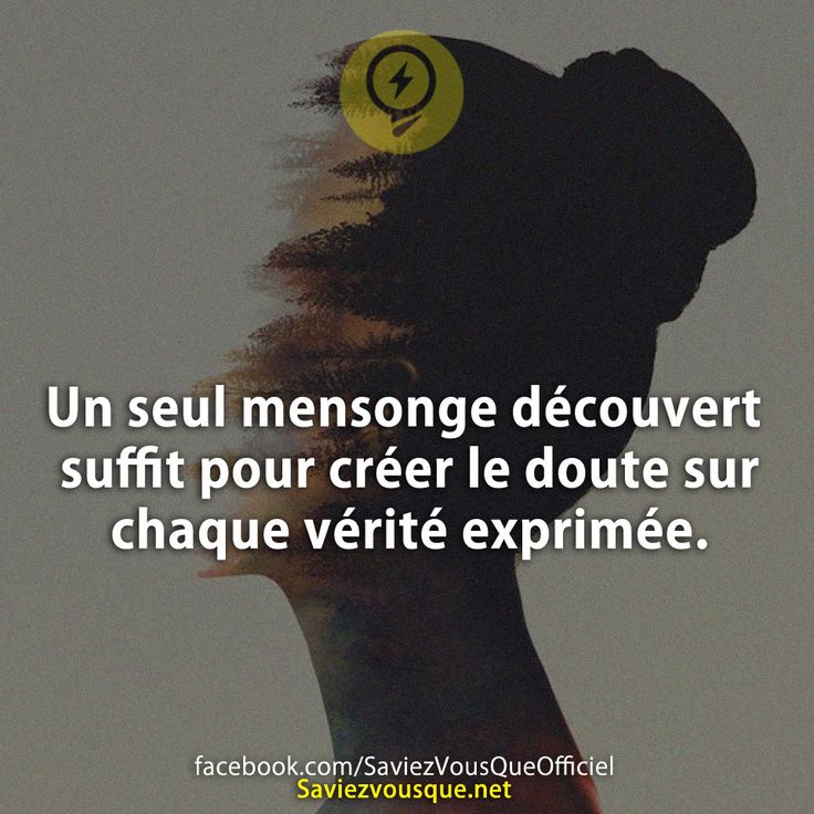 Un seul mensonge découvert suffit pour créer le doute sur chaque vérité exprimée.