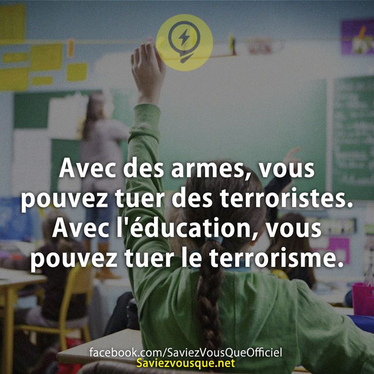 Avec des armes, vous pouvez tuer des terroristes. Avec l&#039;éducation, vous pouvez tuer le terrorisme.