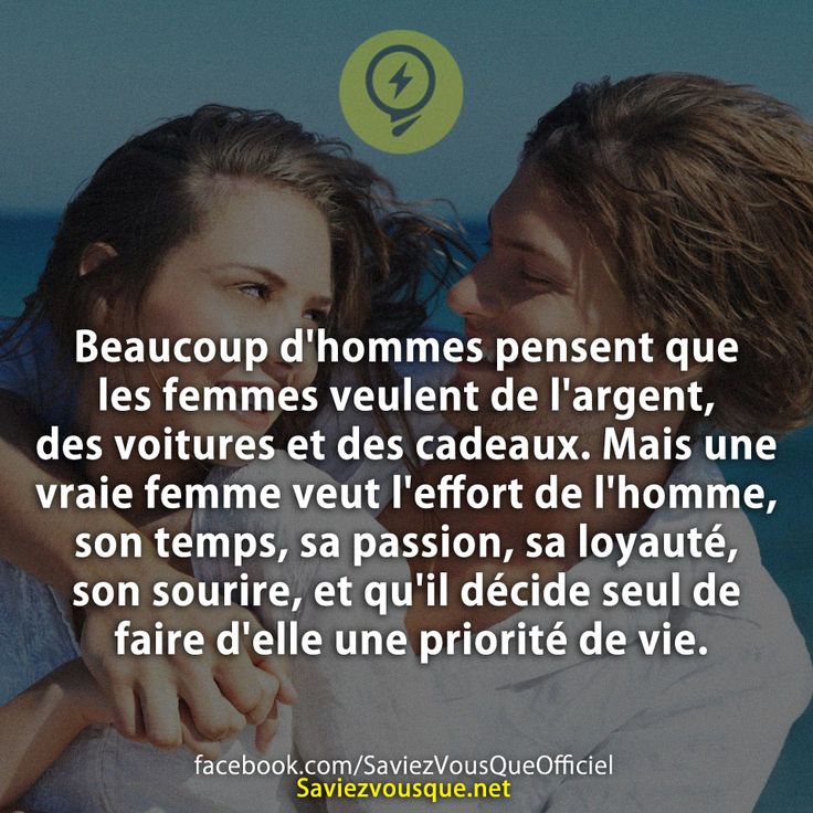 Beaucoup d&#039;hommes pensent que les femmes veulent de l&#039;argent, des voitures et des cadeaux. Mais une vraie femme veut l&#039;effort de l&#039;homme, son temps, sa passion, sa loyauté, son sourire, et qu&#039;il décide seul de faire d&#039;elle une priorité de vie.