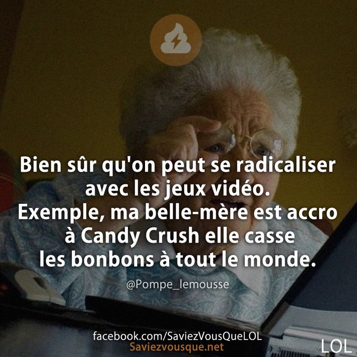 Bien sûr qu&#039;on peut se radicaliser avec les jeux vidéo. Exemple, ma belle-mère est accro à Candy Crush elle casse les bonbons à tout le monde.