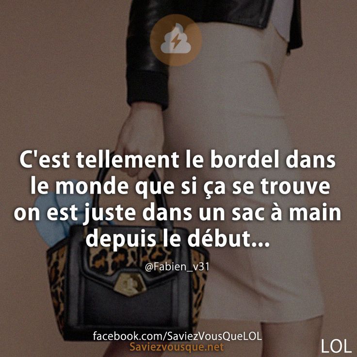 C'est tellement le bordel dans le monde que si ça se trouve on est juste dans un sac à main depuis le début...