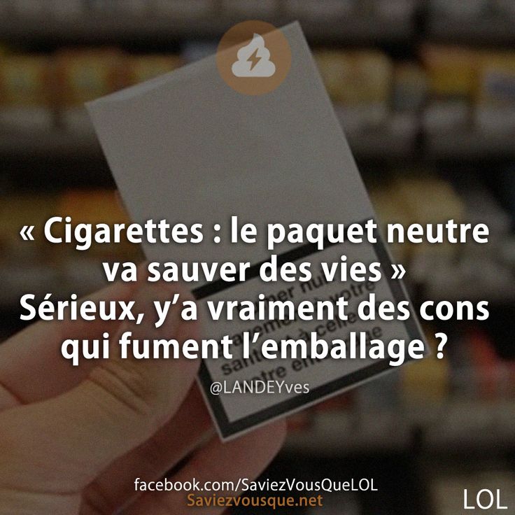 « Cigarettes : le paquet neutre va sauver des vies » Sérieux, y’a vraiment des cons qui fument l’emballage ?