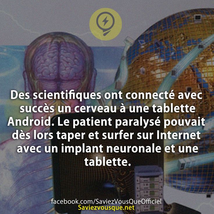 Des scientifiques ont connecté avec succès un cerveau à une tablette Android. Le patient paralysé pouvait dès lors taper et surfer sur Internet avec un implant neuronale et une tablette.