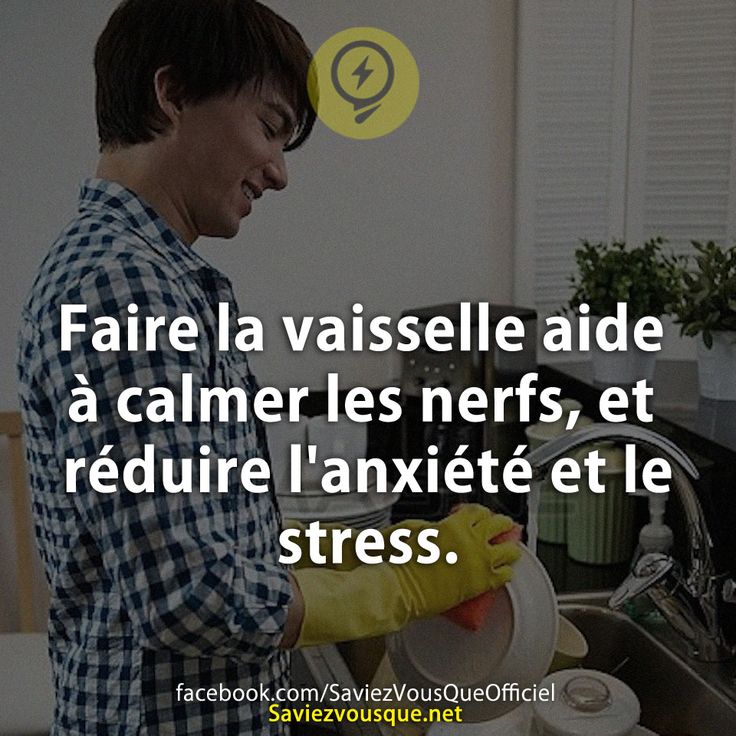 Faire la vaisselle aide à calmer les nerfs, et réduire l&#039;anxiété et le stress.