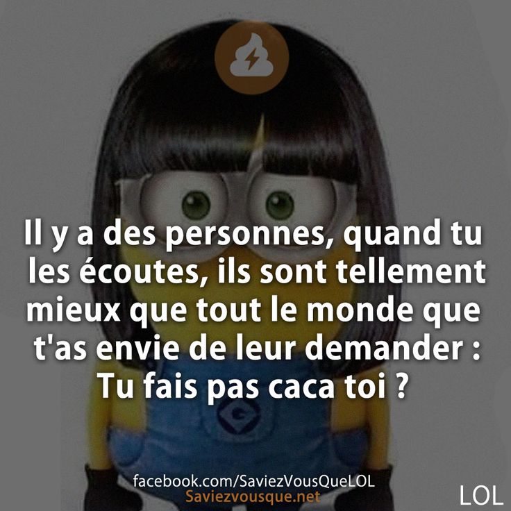 Il y a des personnes, quand tu les écoutes, ils sont tellement mieux que tout le monde que t&#039;as envie de leur demander : Tu fais pas caca toi ?