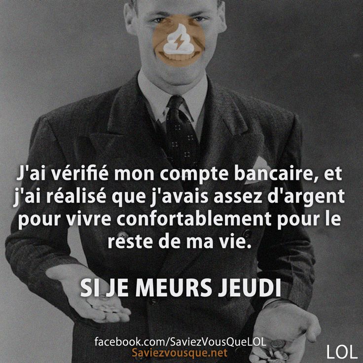 J&#039;ai vérifié mon compte bancaire, et j&#039;ai réalisé que j&#039;avais assez d&#039;argent pour vivre confortablement pour le reste de ma vie.