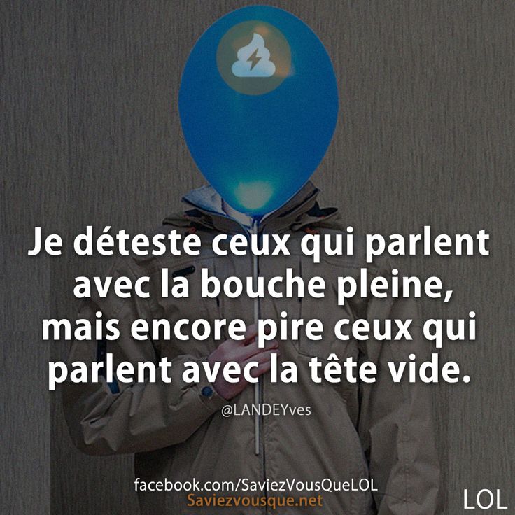 Je déteste ceux qui parlent avec la bouche pleine, mais encore pire ceux qui parlent avec la tête vide.