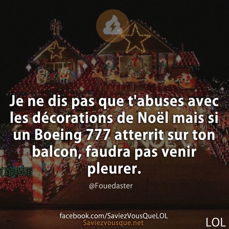 Je ne dis pas que t'abuses avec les décorations de Noël mais si un Boeing 777 atterrit sur ton balcon, faudra pas venir pleurer.