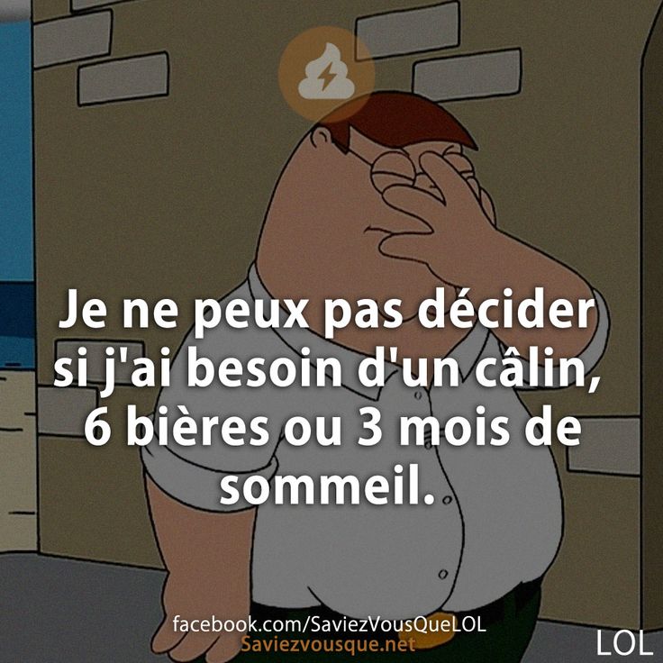 Je ne peux pas décider si j&#039;ai besoin d&#039;un câlin, 6 bières ou 3 mois de sommeil.