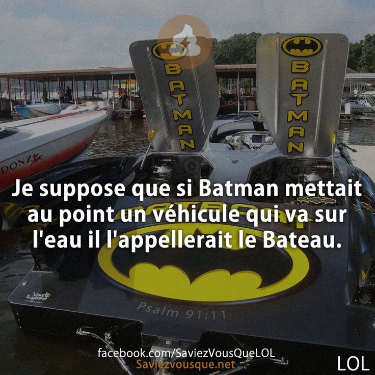 Je suppose que si Batman mettait au point un véhicule qui va sur l&#039;eau il l&#039;appellerait le Bateau.