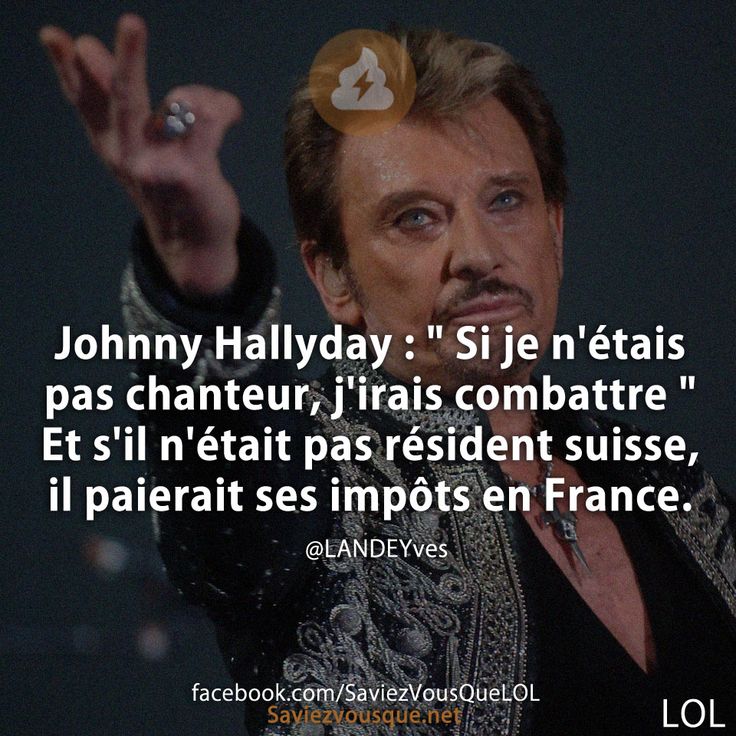 Johnny Hallyday : &quot; Si je n&#039;étais pas chanteur, j&#039;irais combattre &quot; Et s&#039;il n&#039;était pas résident suisse, il paierait ses impôts en France.
