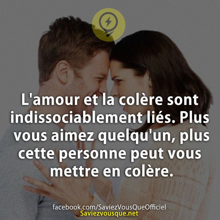 L&#039;amour et la colère sont indissociablement liés. Plus vous aimez quelqu&#039;un, plus cette personne peut vous mettre en colère.