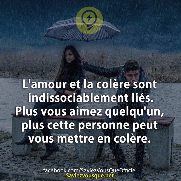 L&#039;amour et la colère sont indissociablement liés. Plus vous aimez quelqu&#039;un, plus cette personne peut vous mettre en colère.