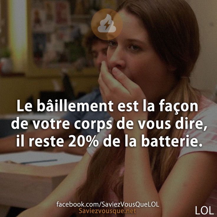 Le bâillement est la façon de votre corps de vous dire, il reste 20% de la batterie.