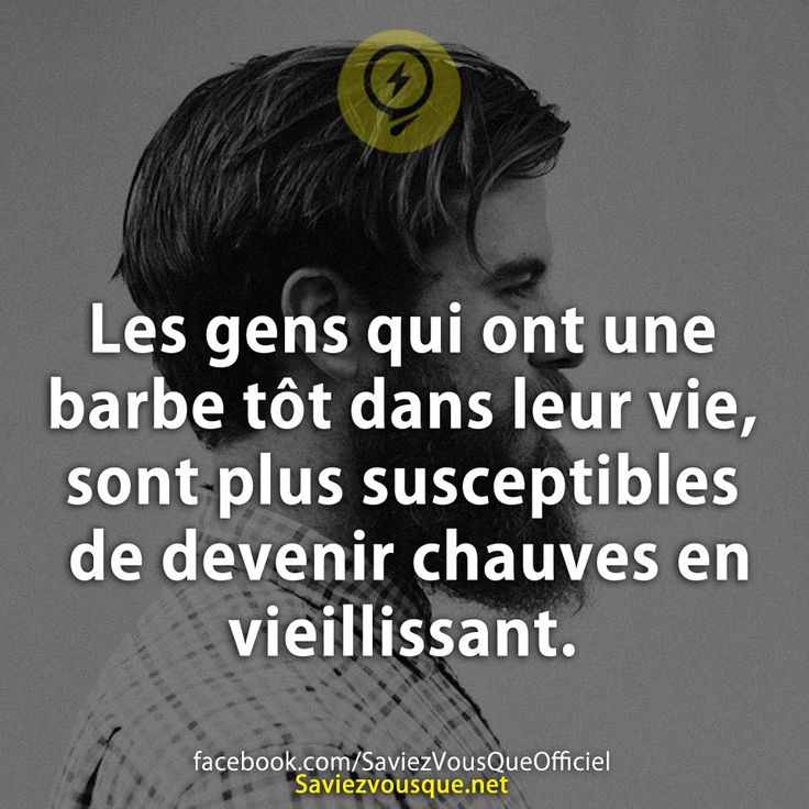 Les gens qui ont une barbe tôt dans leur vie, sont plus susceptibles de devenir chauves en vieillissant.