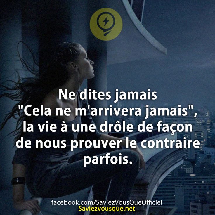 Ne dites jamais &quot;Cela ne m&#039;arrivera jamais&quot;, la vie à une drôle de façon de nous prouver le contraire parfois.