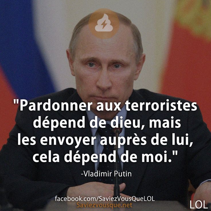 &quot;Pardonner aux terroristes dépend de dieu, mais les envoyer auprès de lui, cela dépend de moi.&quot; -Vladimir Putin
