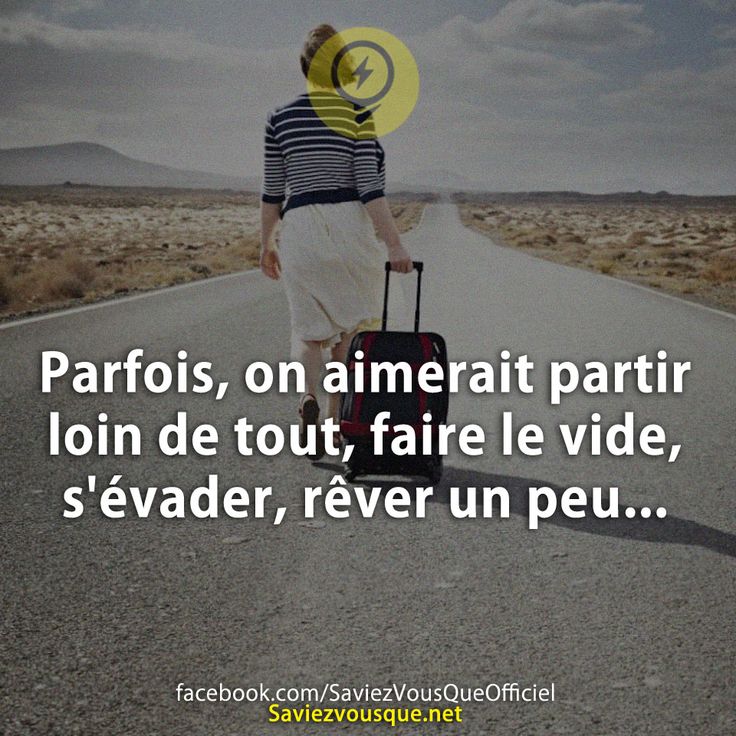 Parfois, on aimerait partir loin de tout, faire le vide, s&#039;évader, rêver un peu...