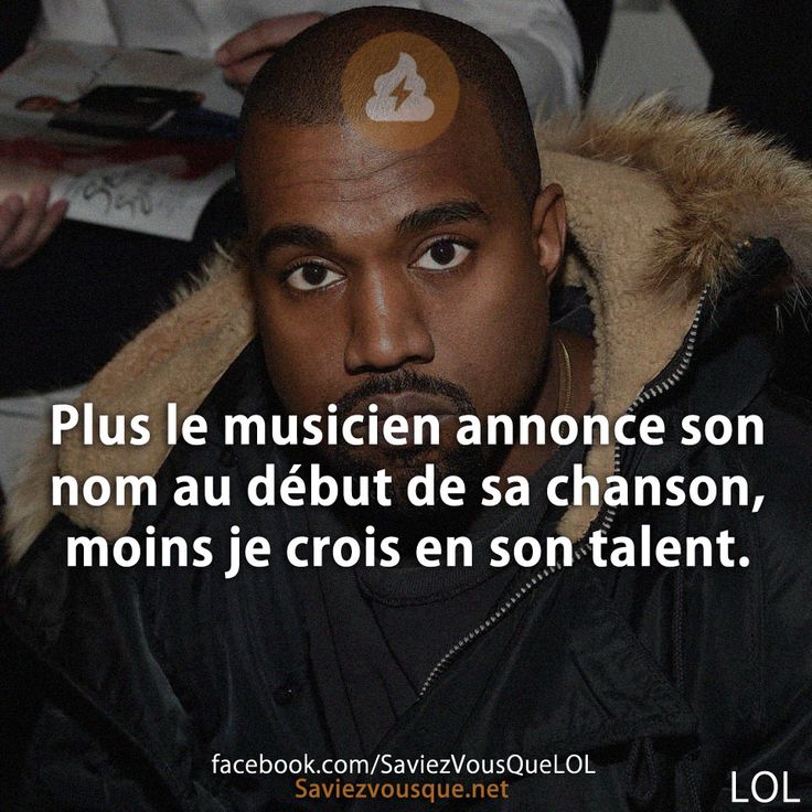Plus le musicien annonce son nom au début de sa chanson, moins je crois en son talent.