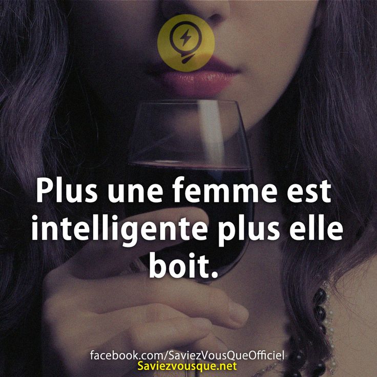 Plus une femme est intelligente plus elle boit.