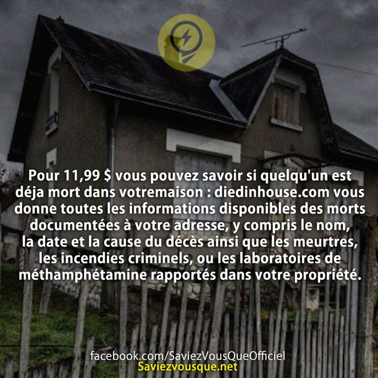 Pour 11,99 $ vous pouvez savoir si quelqu&#039;un est déja mort dans votremaison : diedinhouse.com vous donne toutes les informations disponibles des morts documentées à votre adresse, y compris le nom, la date et la cause du décès ainsi que les meurtres, les incendies criminels, ou les laboratoires de méthamphétamine rapportés dans votre propriété.