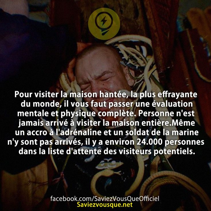 Pour visiter la maison hantée, la plus effrayante du monde, il vous faut passer une évaluation mentale et physique complète. Personne n'est jamais arrivé à visiter la maison entière.Même un accro à l'adrénaline et un soldat de la marine n'y sont pas arrivés, il y a environ 24.000 personnes dans la liste d'attente des visiteurs potentiels.