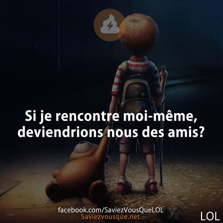 Si je rencontre moi-même, deviendrions nous des amis?