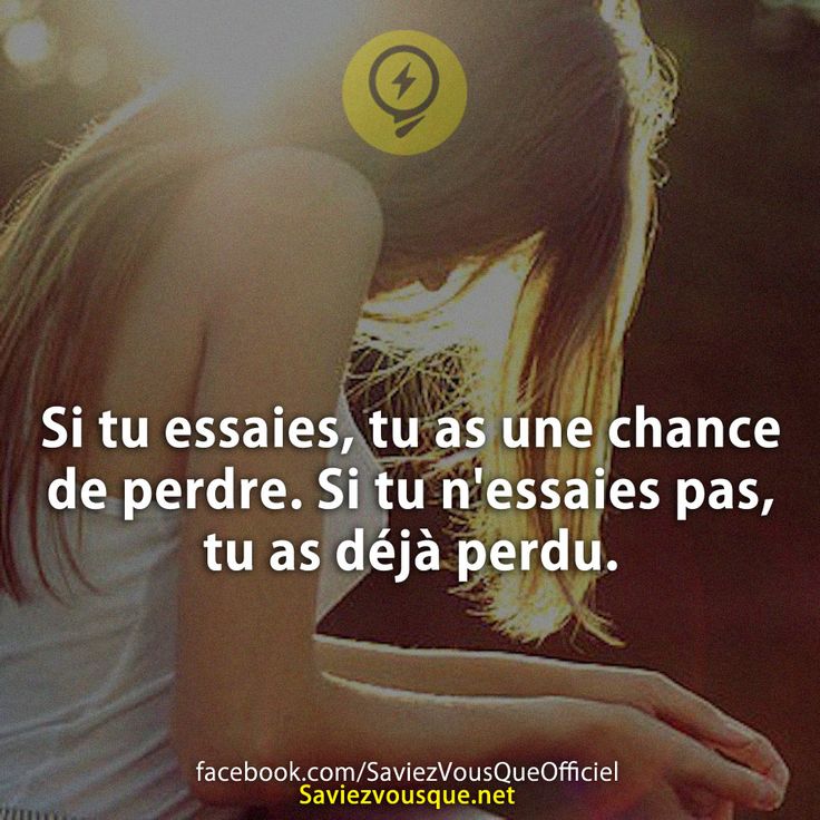 Si tu essaies, tu as une chance de perdre. Si tu n'essaies pas, tu as déjà perdu.