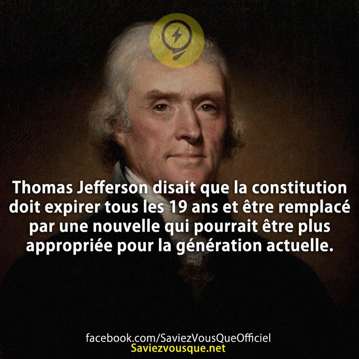 Thomas Jefferson disait que la constitution doit expirer tous les 19 ans et être remplacé par une nouvelle qui pourrait être plus appropriée pour la génération actuelle.