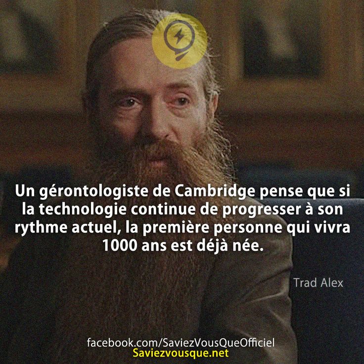 Un gérontologiste de Cambridge pense que si la technologie continue de progresser à son rythme actuel, la première personne qui vivra 1000 ans est déjà née.