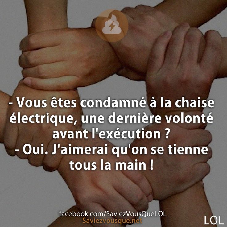 - Vous êtes condamné à la chaise électrique, une dernière volonté avant l'exécution ?  - Oui. J'aimerai qu'on se tienne tous la main !